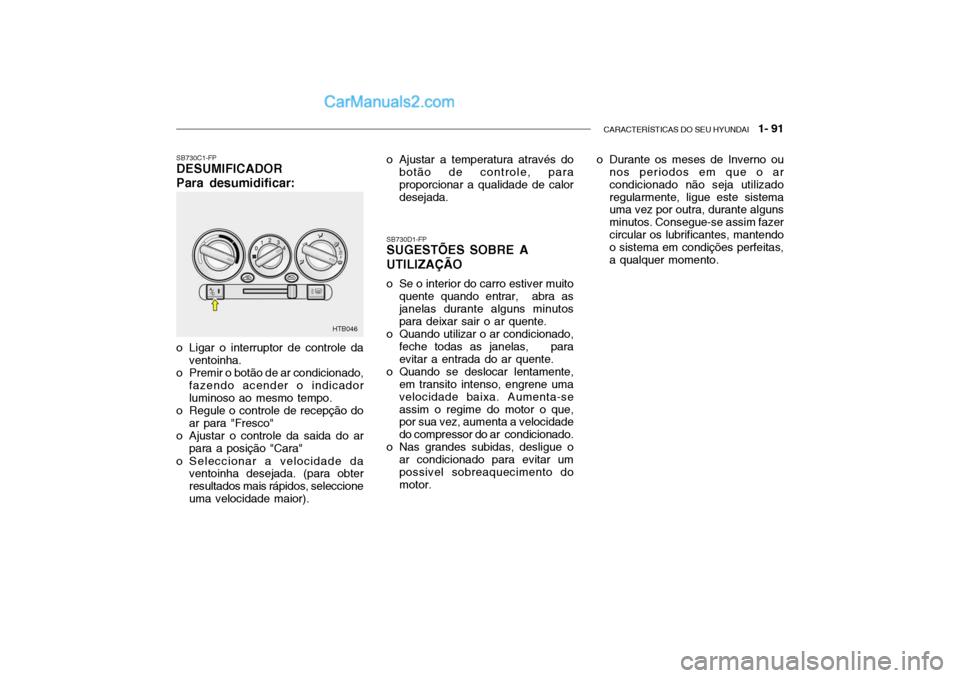 Hyundai Getz 2003 Manual do proprietário (in Portuguese) CARACTERÍSTICAS DO SEU HYUNDAI 1- 91
HTB046
SB730C1-FP DESUMIFICADOR Para desumidificar:
o Ligar o interruptor de controle da ventoinha.
o Premir o botão de ar condicionado, fazendo acender o indi Hyundai Getz 2003 Manual do proprietário (in Portuguese) CARACTERÍSTICAS DO SEU HYUNDAI 1- 91
HTB046
SB730C1-FP DESUMIFICADOR Para desumidificar:
o Ligar o interruptor de controle da ventoinha.
o Premir o botão de ar condicionado, fazendo acender o indi