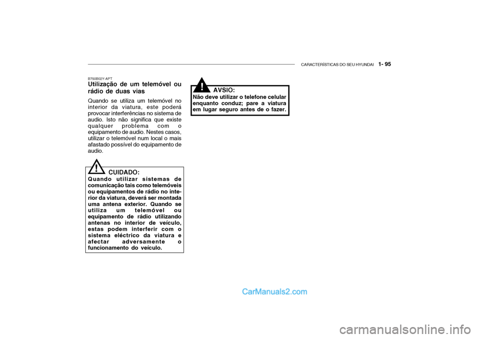 Hyundai Getz 2003 Manual do proprietário (in Portuguese) CARACTERÍSTICAS DO SEU HYUNDAI 1- 95
B750B02Y-APT Utilização de um telemóvel ou rádio de duas vias Quando se utiliza um telemóvel no interior da viatura, este poderá provocar interferências Hyundai Getz 2003 Manual do proprietário (in Portuguese) CARACTERÍSTICAS DO SEU HYUNDAI 1- 95
B750B02Y-APT Utilização de um telemóvel ou rádio de duas vias Quando se utiliza um telemóvel no interior da viatura, este poderá provocar interferências