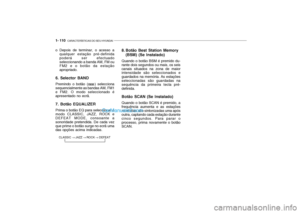 Hyundai Getz 2003  Manual do proprietário (in Portuguese) 1- 110  CARACTERÍSTICAS DO SEU HYUNDAI
CLASSIC  � JAZZ  � ROCK  � DEFEAT
�
o Depois de terminar, o acesso a
qualquer estação pré-definida poderá ser efectuadoseleccionando a banda AM, FM ou FM2 e