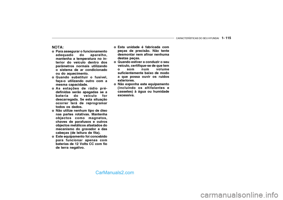 Hyundai Getz 2003  Manual do proprietário (in Portuguese) CARACTERÍSTICAS DO SEU HYUNDAI   1- 115
NOTA:
o Para assegurar o funcionamento adequado do aparelho, mantenha a temperatura no in-terior do veículo dentro dos parâmetros normais utilizando o sistem