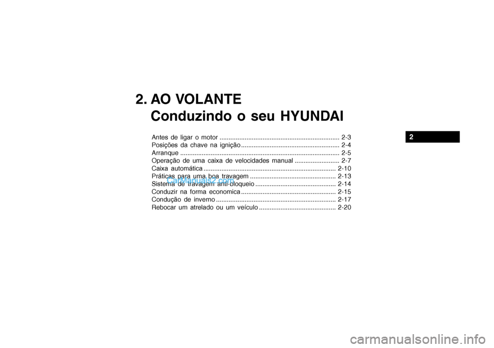 Hyundai Getz 2003 Manual do proprietário (in Portuguese) 2. AO VOLANTEConduzindo o seu HYUNDAI
Antes de ligar o motor ................................................................... 2-3
Posições da chave na ignição ................................. Hyundai Getz 2003 Manual do proprietário (in Portuguese) 2. AO VOLANTEConduzindo o seu HYUNDAI
Antes de ligar o motor ................................................................... 2-3
Posições da chave na ignição .................................