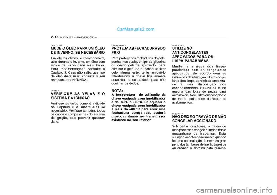 Hyundai Getz 2003 Manual do proprietário (in Portuguese) 2- 18 QUE FAZER NUMA EMERGÊNCIA
SC170I1-FP
NÃO DEIXE O TRAVÃO DE MÃO CONGELAR ACCIONADO
Sob certas condições, o travão de
mão pode vir a congelar, impedindo o mecanismo de trabalhar. Esta sit Hyundai Getz 2003 Manual do proprietário (in Portuguese) 2- 18 QUE FAZER NUMA EMERGÊNCIA
SC170I1-FP
NÃO DEIXE O TRAVÃO DE MÃO CONGELAR ACCIONADO
Sob certas condições, o travão de
mão pode vir a congelar, impedindo o mecanismo de trabalhar. Esta sit