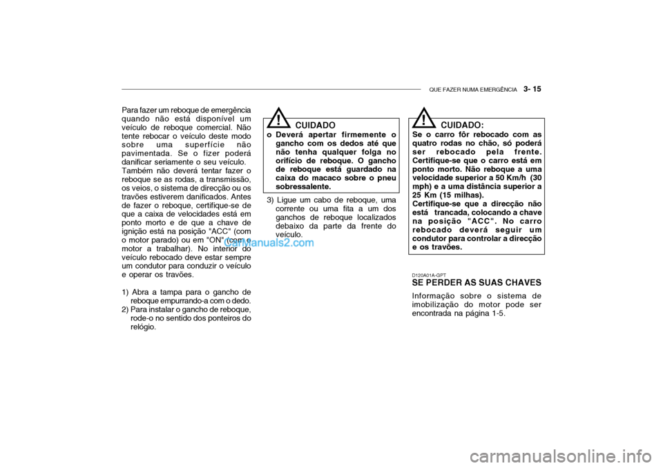 Hyundai Getz 2003 Manual do proprietário (in Portuguese) QUE FAZER NUMA EMERGÊNCIA 3- 15
Para fazer um reboque de emergência quando não está disponível um veículo de reboque comercial. Nãotente rebocar o veículo deste modo sobre uma superfície n Hyundai Getz 2003 Manual do proprietário (in Portuguese) QUE FAZER NUMA EMERGÊNCIA 3- 15
Para fazer um reboque de emergência quando não está disponível um veículo de reboque comercial. Nãotente rebocar o veículo deste modo sobre uma superfície n