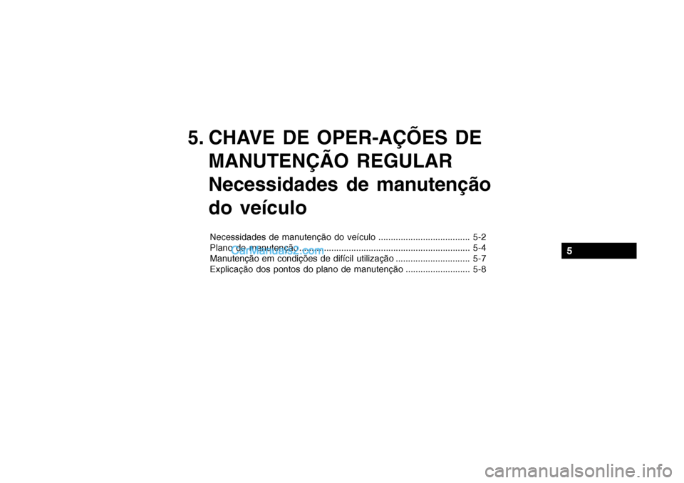 Hyundai Getz 2003 Manual do proprietário (in Portuguese) 5. CHAVE DE OPER-AÇÕES DEMANUTENÇÃO REGULAR
Necessidades de manutenção do veículo
Necessidades de manutenção do veículo ..................................... 5-2
Plano de manutenção .... Hyundai Getz 2003 Manual do proprietário (in Portuguese) 5. CHAVE DE OPER-AÇÕES DEMANUTENÇÃO REGULAR
Necessidades de manutenção do veículo
Necessidades de manutenção do veículo ..................................... 5-2
Plano de manutenção ....