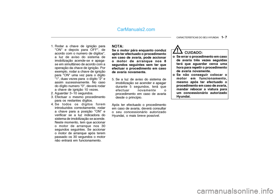 Hyundai Getz 2003 Manual do proprietário (in Portuguese) CARACTERÍSTICAS DO SEU HYUNDAI 1- 7
CUIDADO:
o Se errar o procedimento em caso de avaria três vezes seguidas terá que aguardar cerca uma hora para repetir o procedimento de avaria novamente.
o Se Hyundai Getz 2003 Manual do proprietário (in Portuguese) CARACTERÍSTICAS DO SEU HYUNDAI 1- 7
CUIDADO:
o Se errar o procedimento em caso de avaria três vezes seguidas terá que aguardar cerca uma hora para repetir o procedimento de avaria novamente.
o Se