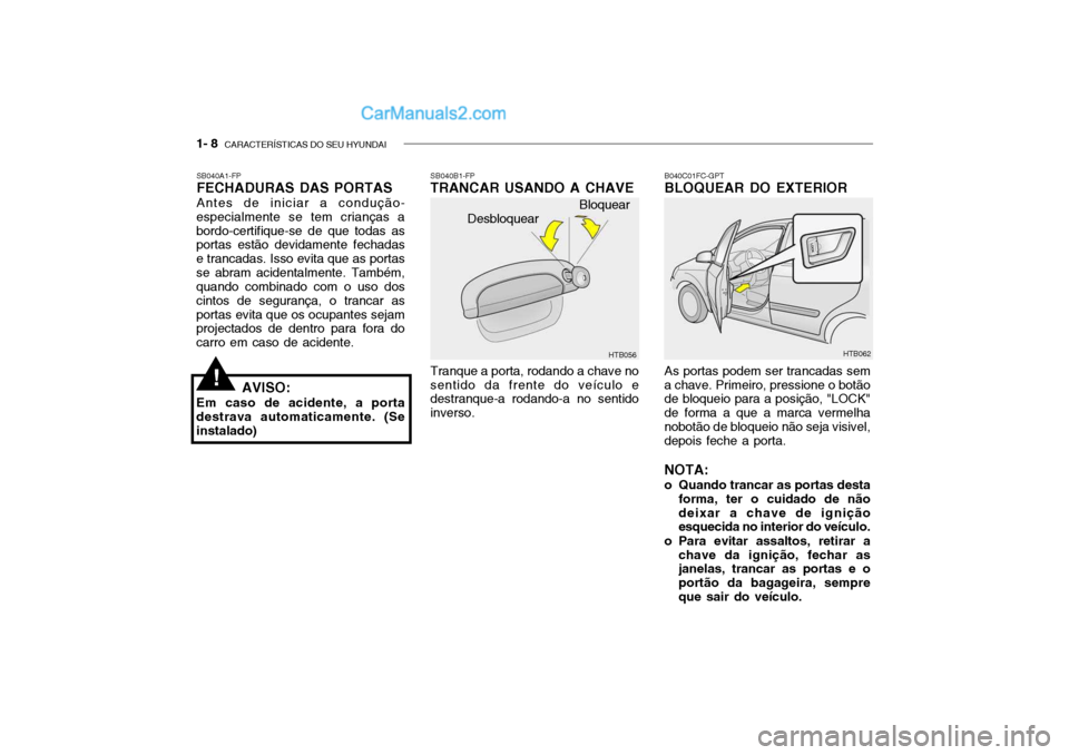 Hyundai Getz 2003 Manual do proprietário (in Portuguese) 1- 8 CARACTERÍSTICAS DO SEU HYUNDAI
As portas podem ser trancadas sem
a chave. Primeiro, pressione o botão de bloqueio para a posição, "LOCK" de forma a que a marca vermelhanobotão de bloqueio n Hyundai Getz 2003 Manual do proprietário (in Portuguese) 1- 8 CARACTERÍSTICAS DO SEU HYUNDAI
As portas podem ser trancadas sem
a chave. Primeiro, pressione o botão de bloqueio para a posição, "LOCK" de forma a que a marca vermelhanobotão de bloqueio n