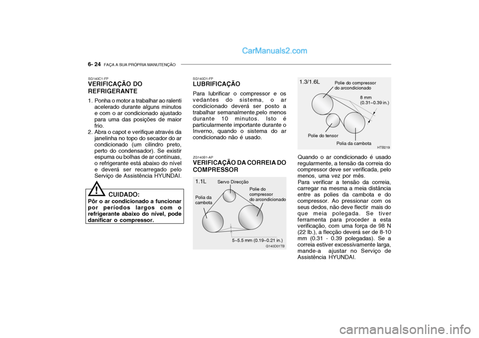 Hyundai Getz 2003  Manual do proprietário (in Portuguese) 6- 24  FAÇA A SUA PRÓPRIA MANUTENÇÃO
SG140C1-FP
VERIFICAÇÃO DO REFRIGERANTE 
1. Ponha o motor a trabalhar ao ralenti
acelerado durante alguns minutos e com o ar condicionado ajustado para uma da