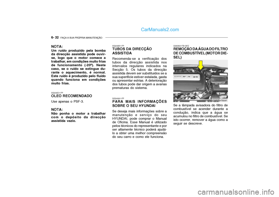 Hyundai Getz 2003  Manual do proprietário (in Portuguese) 6- 32  FAÇA A SUA PRÓPRIA MANUTENÇÃO
G300A01TB-GPT
REMOÇÃO DA ÁGUA DO FILTRO DE COMBUSTÍVEL (MOTOR DIE- SEL) Se a lâmpada avisadora do filtro de combustível se acender durante a condução, 