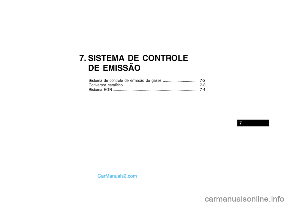 Hyundai Getz 2003 Manual do proprietário (in Portuguese) 7. SISTEMA DE CONTROLEDE EMISSÃO
Sistema de controle de emissão de gases .................................. 7-2
Conversor catalítico ............................................................... Hyundai Getz 2003 Manual do proprietário (in Portuguese) 7. SISTEMA DE CONTROLEDE EMISSÃO
Sistema de controle de emissão de gases .................................. 7-2
Conversor catalítico ...............................................................