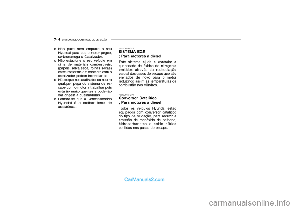 Hyundai Getz 2003 Manual do proprietário (in Portuguese) 7- 4 SISTEMA DE CONTROLE DE EMISSÃO
o Não puxe nem empurre o seu
Hyundai para que o motor pegue, so-brecarrega o Catalizador.
o Não estacione o seu veículo em cima de materiais combustíveis,(pap Hyundai Getz 2003 Manual do proprietário (in Portuguese) 7- 4 SISTEMA DE CONTROLE DE EMISSÃO
o Não puxe nem empurre o seu
Hyundai para que o motor pegue, so-brecarrega o Catalizador.
o Não estacione o seu veículo em cima de materiais combustíveis,(pap