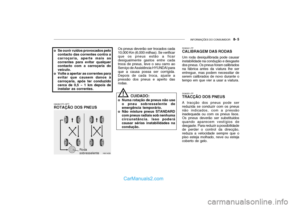 Hyundai Getz 2003 Manual do proprietário (in Portuguese) INFORMAÇÕES DO CONSUMIDOR 8- 5
I060A01FC-GPT ROTAÇÃO DOS PNEUS Os pneus deverão ser trocados cada
10,000 Km (6,000 milhas). Se verificar que os pneus estão a ficardesigualmente gastos entre ca Hyundai Getz 2003 Manual do proprietário (in Portuguese) INFORMAÇÕES DO CONSUMIDOR 8- 5
I060A01FC-GPT ROTAÇÃO DOS PNEUS Os pneus deverão ser trocados cada
10,000 Km (6,000 milhas). Se verificar que os pneus estão a ficardesigualmente gastos entre ca