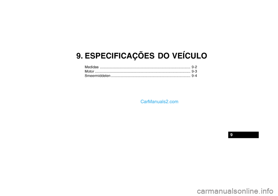 Hyundai Getz 2003 Manual do proprietário (in Portuguese) 9. ESPECIFICAÇÕES DO VEÍCULO
Medidas.......................................................................................... 9-2
Motor ............................................................ Hyundai Getz 2003 Manual do proprietário (in Portuguese) 9. ESPECIFICAÇÕES DO VEÍCULO
Medidas.......................................................................................... 9-2
Motor ............................................................