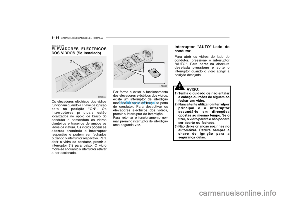 Hyundai Getz 2003 Manual do proprietário (in Portuguese) 1- 14 CARACTERÍSTICAS DO SEU HYUNDAI
B060A01E-GPT ELEVADORES ELÉCTRICOS
DOS VIDROS (Se Instalado)
Os elevadores eléctricos dos vidros
funcionam quando a chave de ignição está na posição "ON". Hyundai Getz 2003 Manual do proprietário (in Portuguese) 1- 14 CARACTERÍSTICAS DO SEU HYUNDAI
B060A01E-GPT ELEVADORES ELÉCTRICOS
DOS VIDROS (Se Instalado)
Os elevadores eléctricos dos vidros
funcionam quando a chave de ignição está na posição "ON".
