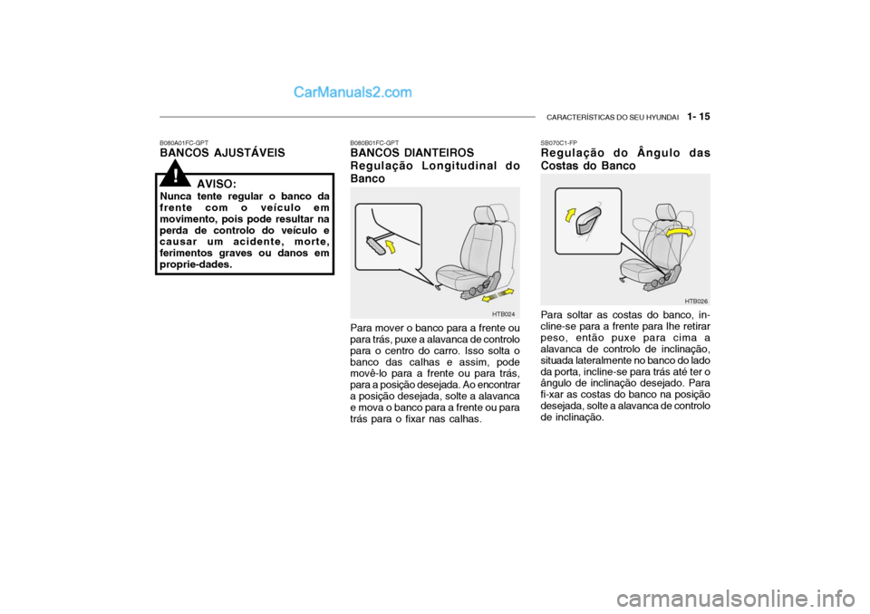 Hyundai Getz 2003 Manual do proprietário (in Portuguese) CARACTERÍSTICAS DO SEU HYUNDAI 1- 15
SB070C1-FP
Regulação do Ângulo das
Costas do Banco Para soltar as costas do banco, in- cline-se para a frente para lhe retirarpeso, então puxe para cima a Hyundai Getz 2003 Manual do proprietário (in Portuguese) CARACTERÍSTICAS DO SEU HYUNDAI 1- 15
SB070C1-FP
Regulação do Ângulo das
Costas do Banco Para soltar as costas do banco, in- cline-se para a frente para lhe retirarpeso, então puxe para cima a