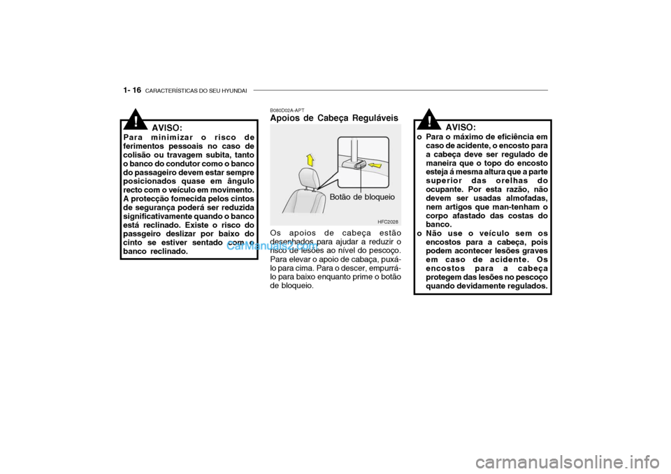 Hyundai Getz 2003 Manual do proprietário (in Portuguese) 1- 16 CARACTERÍSTICAS DO SEU HYUNDAI
HFC2028
B080D02A-APT Apoios de Cabeça Reguláveis Os apoios de cabeça estão
desenhados para ajudar a reduzir o risco de lesões ao nível do pescoço.
Para el Hyundai Getz 2003 Manual do proprietário (in Portuguese) 1- 16 CARACTERÍSTICAS DO SEU HYUNDAI
HFC2028
B080D02A-APT Apoios de Cabeça Reguláveis Os apoios de cabeça estão
desenhados para ajudar a reduzir o risco de lesões ao nível do pescoço.
Para el