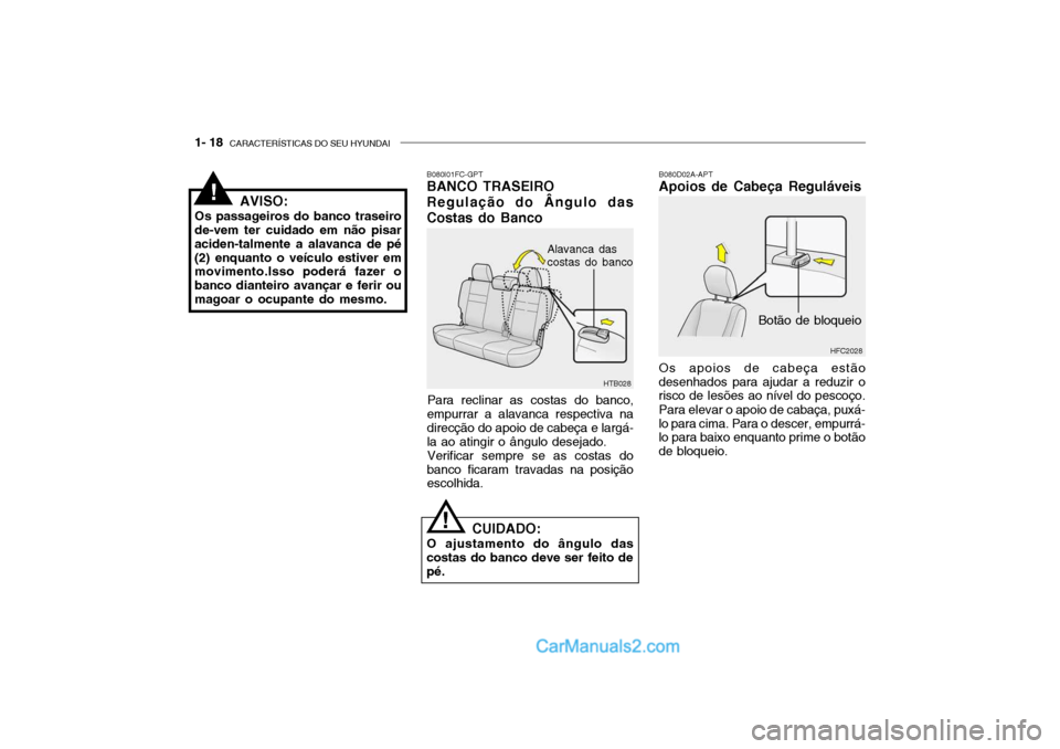 Hyundai Getz 2003 Manual do proprietário (in Portuguese) 1- 18 CARACTERÍSTICAS DO SEU HYUNDAI
HTB028
B080I01FC-GPT BANCO TRASEIRO
Regulação do Ângulo das
Costas do Banco
Para reclinar as costas do banco,
empurrar a alavanca respectiva na direcção do Hyundai Getz 2003 Manual do proprietário (in Portuguese) 1- 18 CARACTERÍSTICAS DO SEU HYUNDAI
HTB028
B080I01FC-GPT BANCO TRASEIRO
Regulação do Ângulo das
Costas do Banco
Para reclinar as costas do banco,
empurrar a alavanca respectiva na direcção do