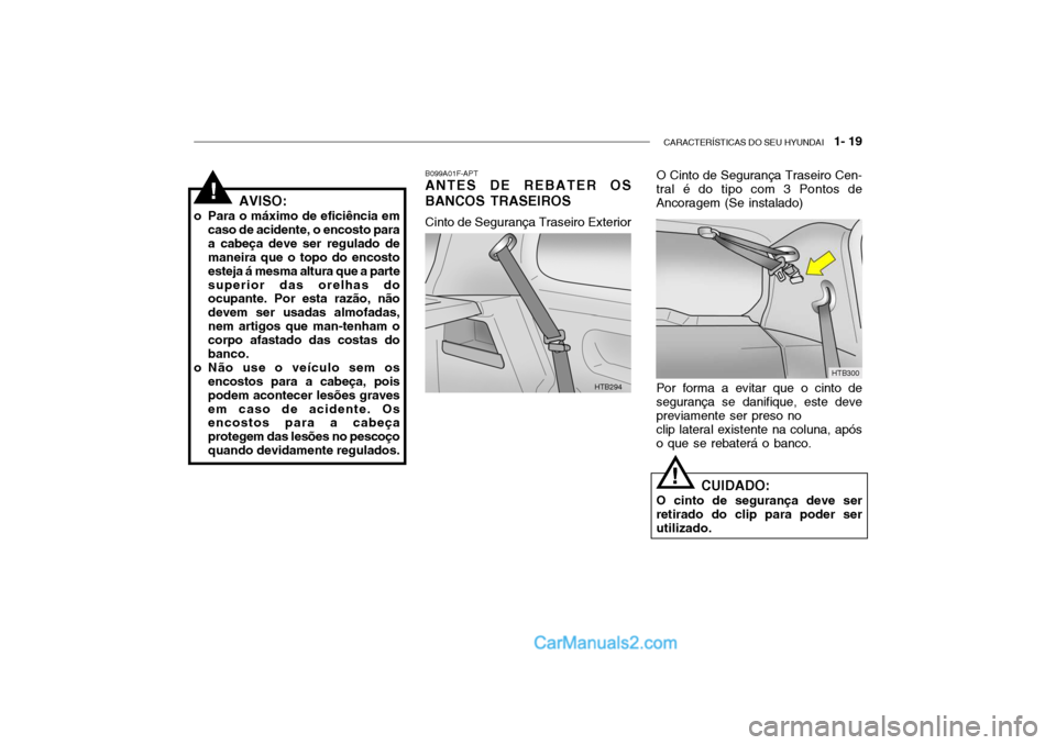 Hyundai Getz 2003 Manual do proprietário (in Portuguese) CARACTERÍSTICAS DO SEU HYUNDAI 1- 19
AVISO:
o Para o máximo de eficiência em caso de acidente, o encosto para a cabeça deve ser regulado de maneira que o topo do encosto esteja á mesma altura q Hyundai Getz 2003 Manual do proprietário (in Portuguese) CARACTERÍSTICAS DO SEU HYUNDAI 1- 19
AVISO:
o Para o máximo de eficiência em caso de acidente, o encosto para a cabeça deve ser regulado de maneira que o topo do encosto esteja á mesma altura q