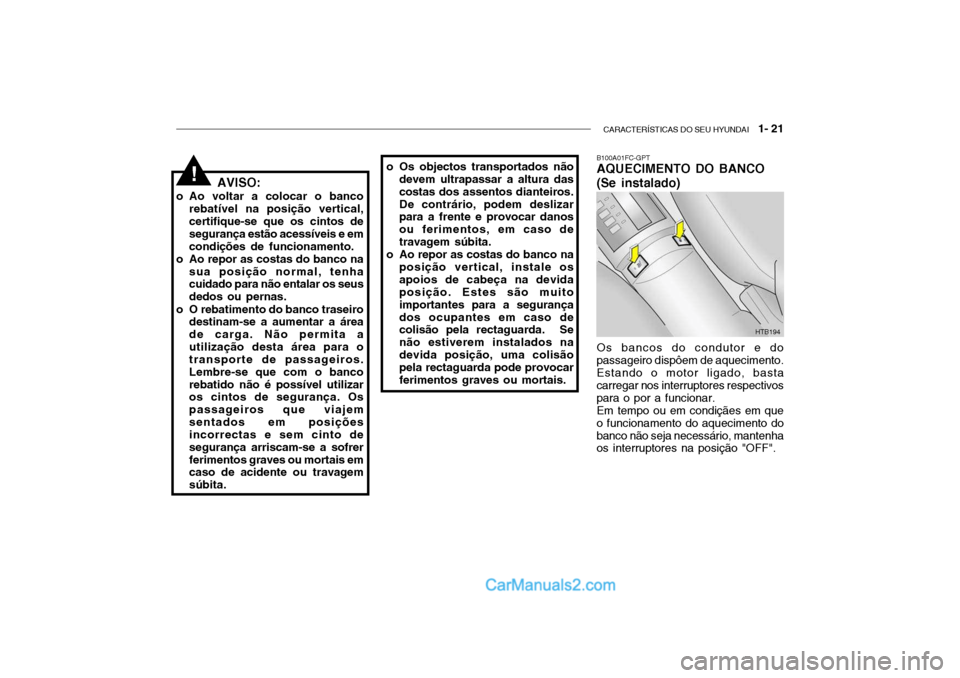 Hyundai Getz 2003 Manual do proprietário (in Portuguese) CARACTERÍSTICAS DO SEU HYUNDAI 1- 21
AVISO:
o Ao voltar a colocar o banco rebatível na posição vertical, certifique-se que os cintos de segurança estão acessíveis e emcondições de funcionam Hyundai Getz 2003 Manual do proprietário (in Portuguese) CARACTERÍSTICAS DO SEU HYUNDAI 1- 21
AVISO:
o Ao voltar a colocar o banco rebatível na posição vertical, certifique-se que os cintos de segurança estão acessíveis e emcondições de funcionam
