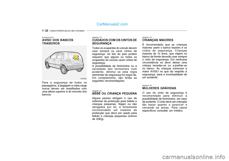 Hyundai Getz 2003 Manual do proprietário (in Portuguese) 1- 22 CARACTERÍSTICAS DO SEU HYUNDAI
SB090C1-FP CRIANÇAS MAIORES É recomendado que as crianças maiores usem o banco traseiro e os cintos de segurança. Crianças maiores de 12 anos, que viajem no Hyundai Getz 2003 Manual do proprietário (in Portuguese) 1- 22 CARACTERÍSTICAS DO SEU HYUNDAI
SB090C1-FP CRIANÇAS MAIORES É recomendado que as crianças maiores usem o banco traseiro e os cintos de segurança. Crianças maiores de 12 anos, que viajem no