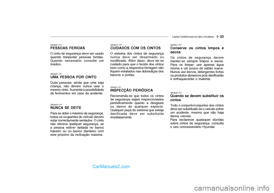 Hyundai Getz 2003 Manual do proprietário (in Portuguese) CARACTERÍSTICAS DO SEU HYUNDAI 1- 23
SB090E1-FP PESSOAS FERIDAS O cinto de segurança deve ser usado quando tranportar pessoas feridas. Quando necessário consulte um médico.
SB090F1-FP UMA PESSOA Hyundai Getz 2003 Manual do proprietário (in Portuguese) CARACTERÍSTICAS DO SEU HYUNDAI 1- 23
SB090E1-FP PESSOAS FERIDAS O cinto de segurança deve ser usado quando tranportar pessoas feridas. Quando necessário consulte um médico.
SB090F1-FP UMA PESSOA