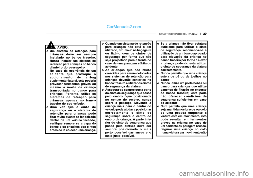 Hyundai Getz 2003 Manual do proprietário (in Portuguese) CARACTERÍSTICAS DO SEU HYUNDAI 1- 29
AVISO:
o Um sistema de retenção para crianças deve ser sempre instalado no banco traseiro. Nunca instalar um sistema deretenção para crianças no banco dia Hyundai Getz 2003 Manual do proprietário (in Portuguese) CARACTERÍSTICAS DO SEU HYUNDAI 1- 29
AVISO:
o Um sistema de retenção para crianças deve ser sempre instalado no banco traseiro. Nunca instalar um sistema deretenção para crianças no banco dia