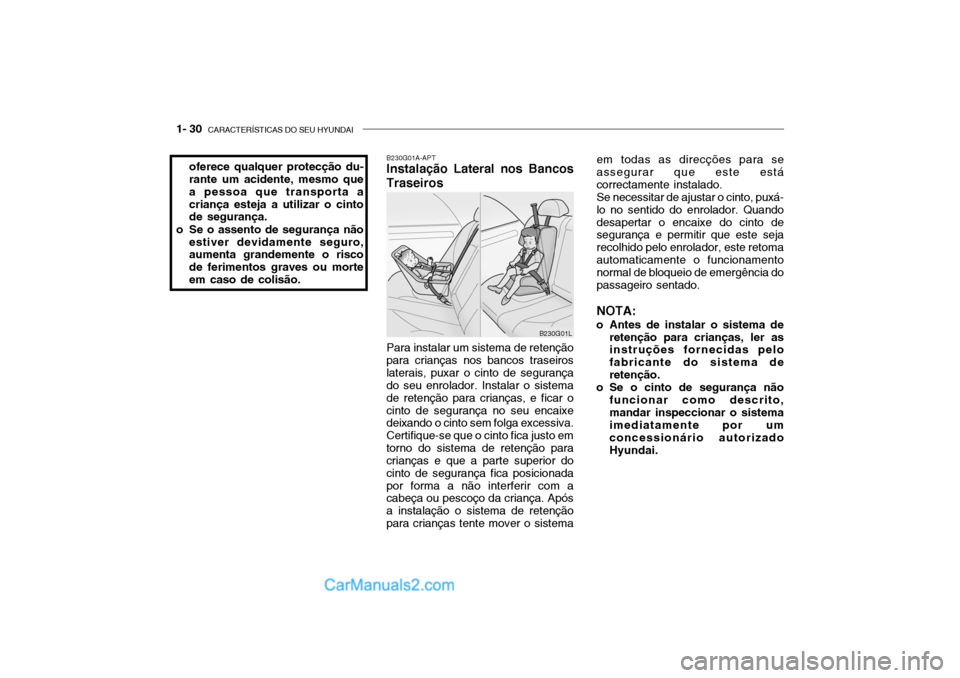 Hyundai Getz 2003 Manual do proprietário (in Portuguese) 1- 30 CARACTERÍSTICAS DO SEU HYUNDAI
oferece qualquer protecção du- rante um acidente, mesmo que a pessoa que transporta acriança esteja a utilizar o cinto de segurança.
o Se o assento de segura Hyundai Getz 2003 Manual do proprietário (in Portuguese) 1- 30 CARACTERÍSTICAS DO SEU HYUNDAI
oferece qualquer protecção du- rante um acidente, mesmo que a pessoa que transporta acriança esteja a utilizar o cinto de segurança.
o Se o assento de segura