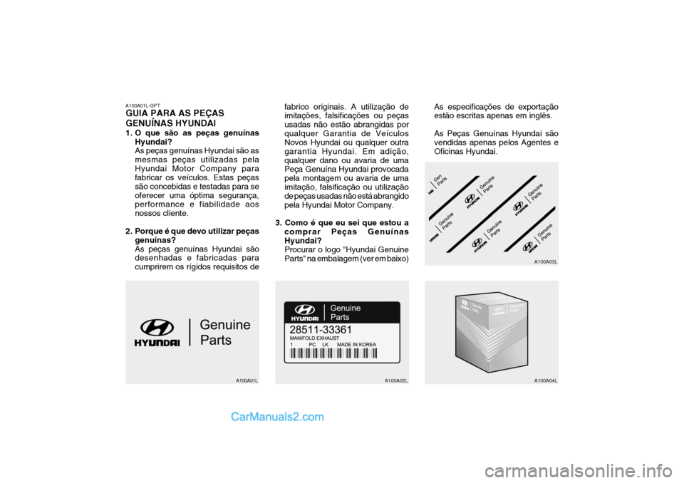 Hyundai Getz 2003  Manual do proprietário (in Portuguese) A100A01L-GPT GUIA PARA AS PEÇAS GENUÍNAS HYUNDAI 
1. O que são as peças genuínasHyundai? As peças genuínas Hyundai são as mesmas peças utilizadas pelaHyundai Motor Company para fabricar os ve