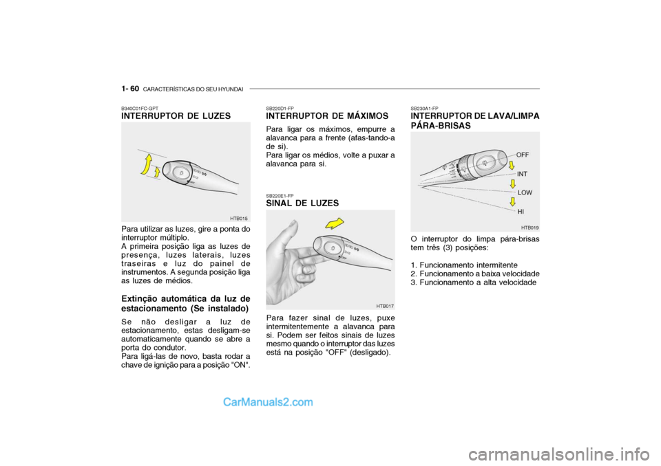 Hyundai Getz 2003 Manual do proprietário (in Portuguese) 1- 60 CARACTERÍSTICAS DO SEU HYUNDAI
SB220D1-FP INTERRUPTOR DE MÁXIMOS Para ligar os máximos, empurre a
alavanca para a frente (afas-tando-a de si).
Para ligar os médios, volte a puxar a
alavanca Hyundai Getz 2003 Manual do proprietário (in Portuguese) 1- 60 CARACTERÍSTICAS DO SEU HYUNDAI
SB220D1-FP INTERRUPTOR DE MÁXIMOS Para ligar os máximos, empurre a
alavanca para a frente (afas-tando-a de si).
Para ligar os médios, volte a puxar a
alavanca