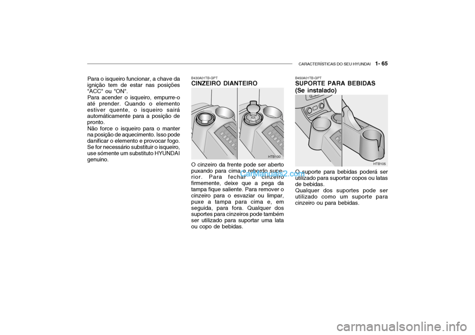 Hyundai Getz 2003 Manual do proprietário (in Portuguese) CARACTERÍSTICAS DO SEU HYUNDAI 1- 65
Para o isqueiro funcionar, a chave da
ignição tem de estar nas posições "ACC" ou "ON".
Para acender o isqueiro, empurre-o
até prender. Quando o elementoest Hyundai Getz 2003 Manual do proprietário (in Portuguese) CARACTERÍSTICAS DO SEU HYUNDAI 1- 65
Para o isqueiro funcionar, a chave da
ignição tem de estar nas posições "ACC" ou "ON".
Para acender o isqueiro, empurre-o
até prender. Quando o elementoest