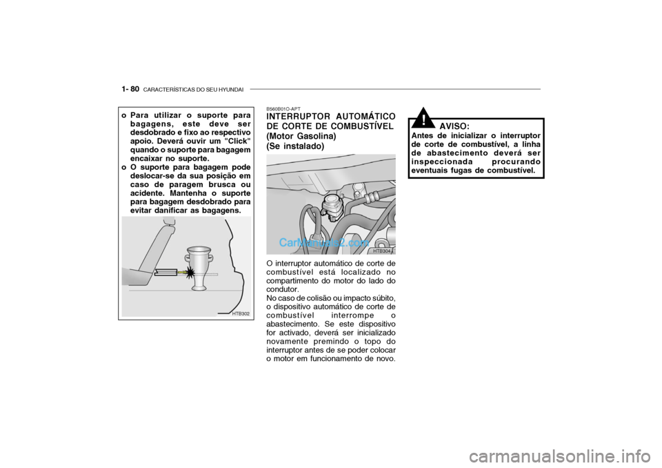 Hyundai Getz 2003 Manual do proprietário (in Portuguese) 1- 80 CARACTERÍSTICAS DO SEU HYUNDAI
o Para utilizar o suporte para
bagagens, este deve ser desdobrado e fixo ao respectivo apoio. Deverá ouvir um "Click"quando o suporte para bagagem encaixar no s Hyundai Getz 2003 Manual do proprietário (in Portuguese) 1- 80 CARACTERÍSTICAS DO SEU HYUNDAI
o Para utilizar o suporte para
bagagens, este deve ser desdobrado e fixo ao respectivo apoio. Deverá ouvir um "Click"quando o suporte para bagagem encaixar no s