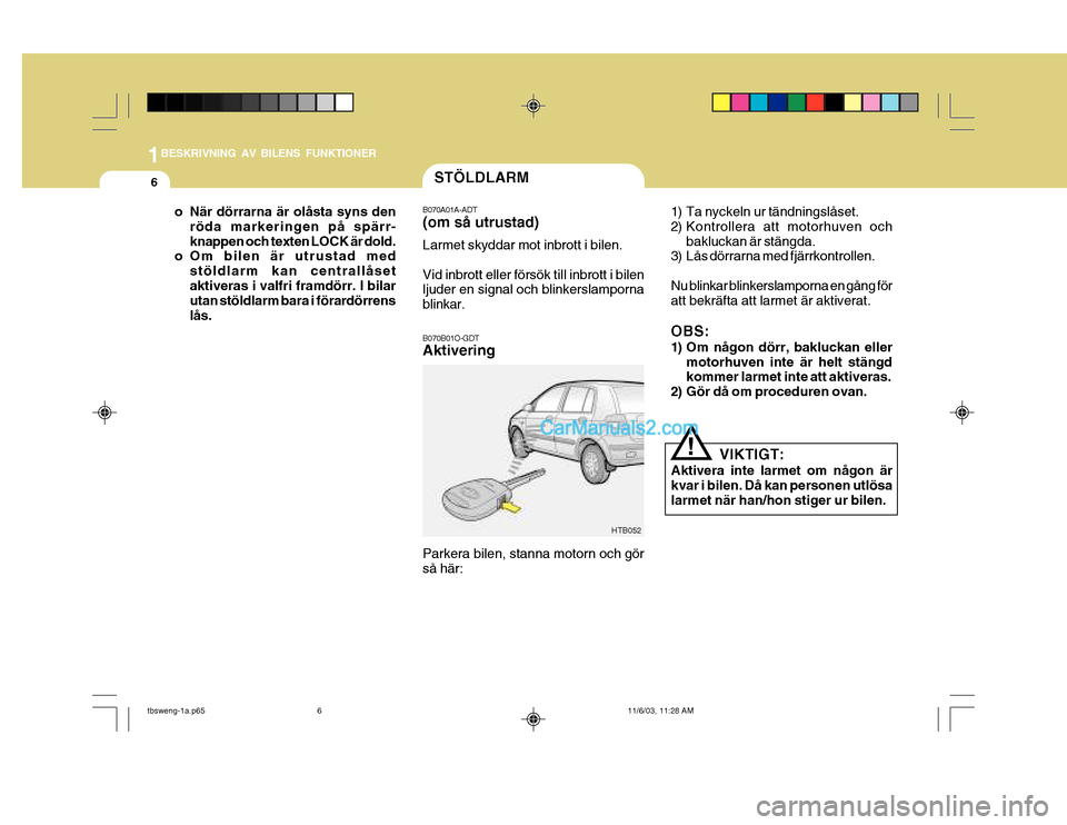 Hyundai Getz 2003 Ägarmanual (in Swedish) 1BESKRIVNING AV BILENS FUNKTIONER
6
HTB052 1) Ta nyckeln ur tändningslåset.
2) Kontrollera att motorhuven och
bakluckan är stängda.
3) Lås dörrarna med fjärrkontrollen. Nu blinkar blinkerslamp Hyundai Getz 2003 Ägarmanual (in Swedish) 1BESKRIVNING AV BILENS FUNKTIONER
6
HTB052 1) Ta nyckeln ur tändningslåset.
2) Kontrollera att motorhuven och
bakluckan är stängda.
3) Lås dörrarna med fjärrkontrollen. Nu blinkar blinkerslamp