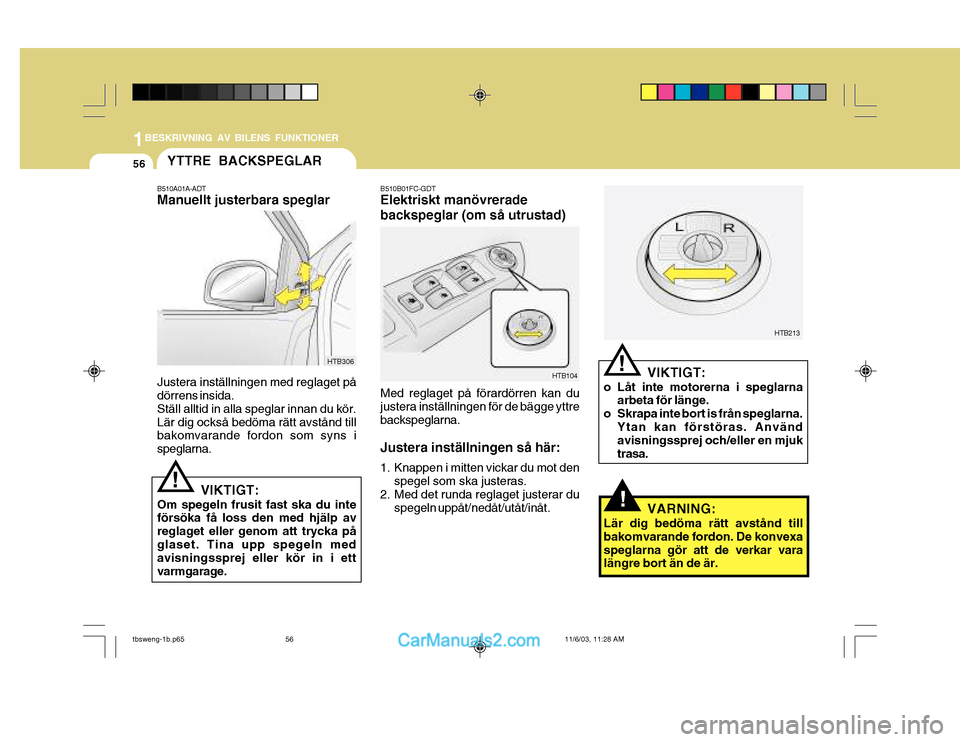 Hyundai Getz 2003  Ägarmanual (in Swedish) 1BESKRIVNING AV BILENS FUNKTIONER
56
B510B01FC-GDT Elektriskt manövrerade backspeglar (om så utrustad) Med reglaget på förardörren kan du justera inställningen för de bägge yttre backspeglarna