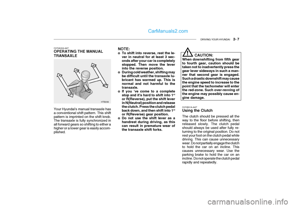 Hyundai Getz 2002 Owners Guide DRIVING YOUR HYUNDAI 2- 7
HTB206 NOTE:
o To shift into reverse, rest the le-
ver in neutral for at least 3 sec- onds after your car is completelystopped. Then move the lever into the reverse posit Hyundai Getz 2002 Owners Guide DRIVING YOUR HYUNDAI 2- 7
HTB206 NOTE:
o To shift into reverse, rest the le-
ver in neutral for at least 3 sec- onds after your car is completelystopped. Then move the lever into the reverse posit
