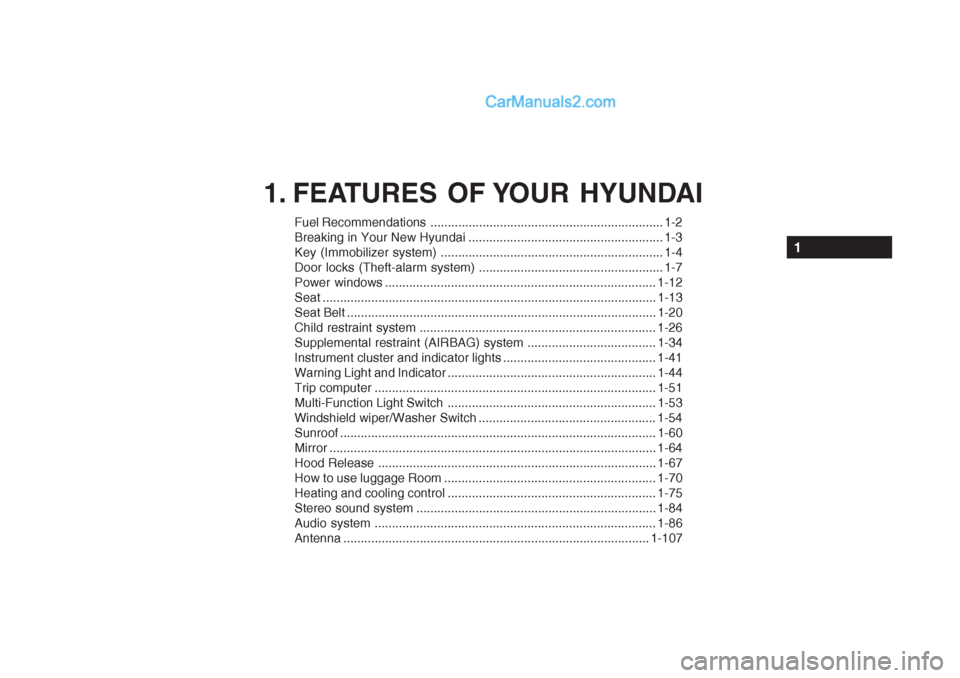 Hyundai Getz 2002 User Guide 1. FEATURES OF YOUR HYUNDAI
Fuel Recommendations ................................................................... 1-2
Breaking in Your New Hyundai ................................................. Hyundai Getz 2002 User Guide 1. FEATURES OF YOUR HYUNDAI
Fuel Recommendations ................................................................... 1-2
Breaking in Your New Hyundai .................................................
