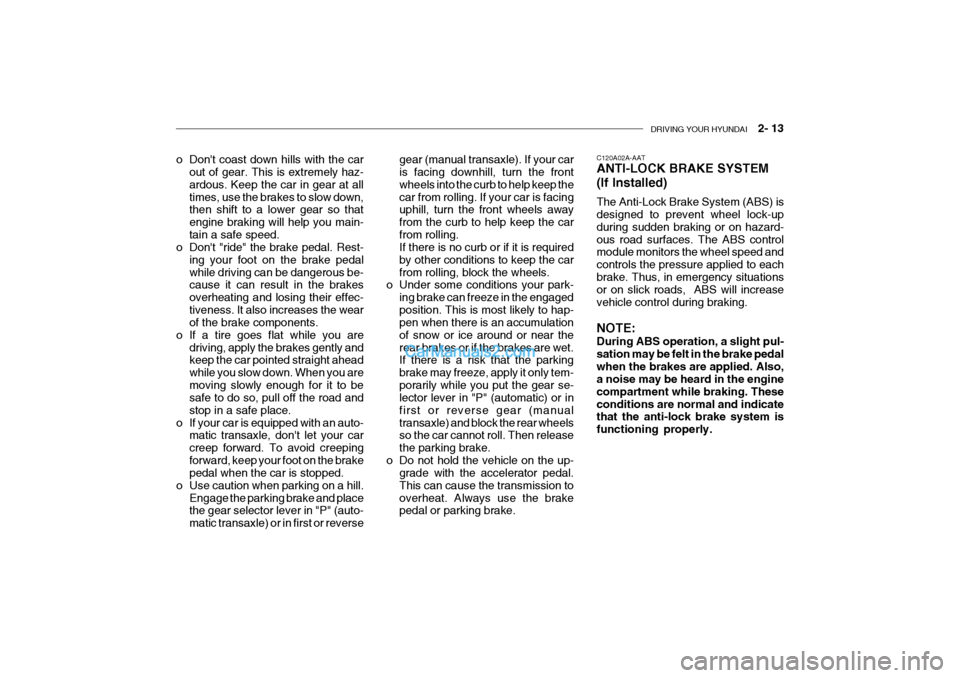 Hyundai Getz 2002 Owners Guide DRIVING YOUR HYUNDAI 2- 13
o Dont coast down hills with the car
out of gear. This is extremely haz-
ardous. Keep the car in gear at alltimes, use the brakes to slow down,
then shift to a lower g Hyundai Getz 2002 Owners Guide DRIVING YOUR HYUNDAI 2- 13
o Dont coast down hills with the car
out of gear. This is extremely haz-
ardous. Keep the car in gear at alltimes, use the brakes to slow down,
then shift to a lower g