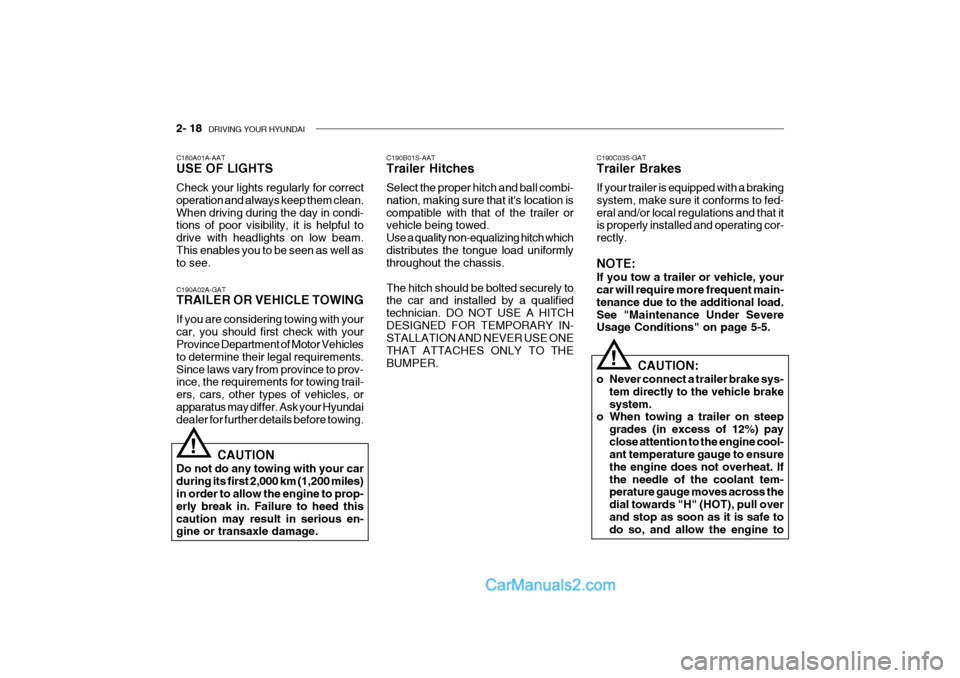 Hyundai Getz 2002 Owners Guide 2- 18 DRIVING YOUR HYUNDAI
C190C03S-GAT Trailer Brakes If your trailer is equipped with a braking system, make sure it conforms to fed-eral and/or local regulations and that it is properly installed Hyundai Getz 2002 Owners Guide 2- 18 DRIVING YOUR HYUNDAI
C190C03S-GAT Trailer Brakes If your trailer is equipped with a braking system, make sure it conforms to fed-eral and/or local regulations and that it is properly installed