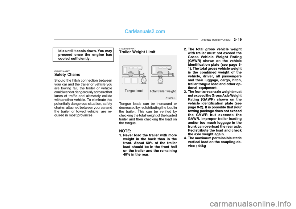Hyundai Getz 2002 Owners Guide DRIVING YOUR HYUNDAI 2- 19
C190E02TB-GAT Trailer Weight Limit
Tongue load
Total trailer weight
C190E01L
C190D01A-GAT Safety Chains Should the hitch connection between your car and the trailer or ve Hyundai Getz 2002 Owners Guide DRIVING YOUR HYUNDAI 2- 19
C190E02TB-GAT Trailer Weight Limit
Tongue load
Total trailer weight
C190E01L
C190D01A-GAT Safety Chains Should the hitch connection between your car and the trailer or ve