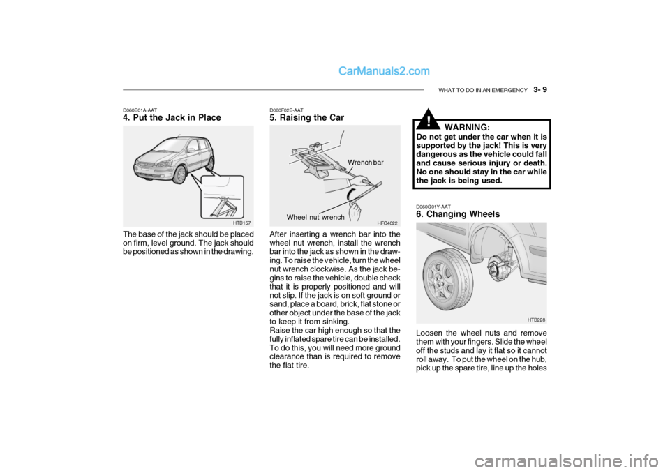 Hyundai Getz 2002 Owners Manual WHAT TO DO IN AN EMERGENCY 3- 9
D060G01Y-AAT 6. Changing Wheels Loosen the wheel nuts and remove them with your fingers. Slide the wheel off the studs and lay it flat so it cannotroll away. To put Hyundai Getz 2002 Owners Manual WHAT TO DO IN AN EMERGENCY 3- 9
D060G01Y-AAT 6. Changing Wheels Loosen the wheel nuts and remove them with your fingers. Slide the wheel off the studs and lay it flat so it cannotroll away. To put