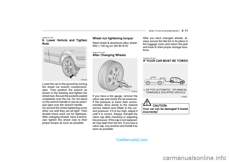 Hyundai Getz 2002  Owners Manual WHAT TO DO IN AN EMERGENCY    3- 11
Lower the car to the ground by turning the wheel nut wrench counterclock-wise. Then position the wrench as shown in the drawing and tighten the wheel nuts. Be sure 