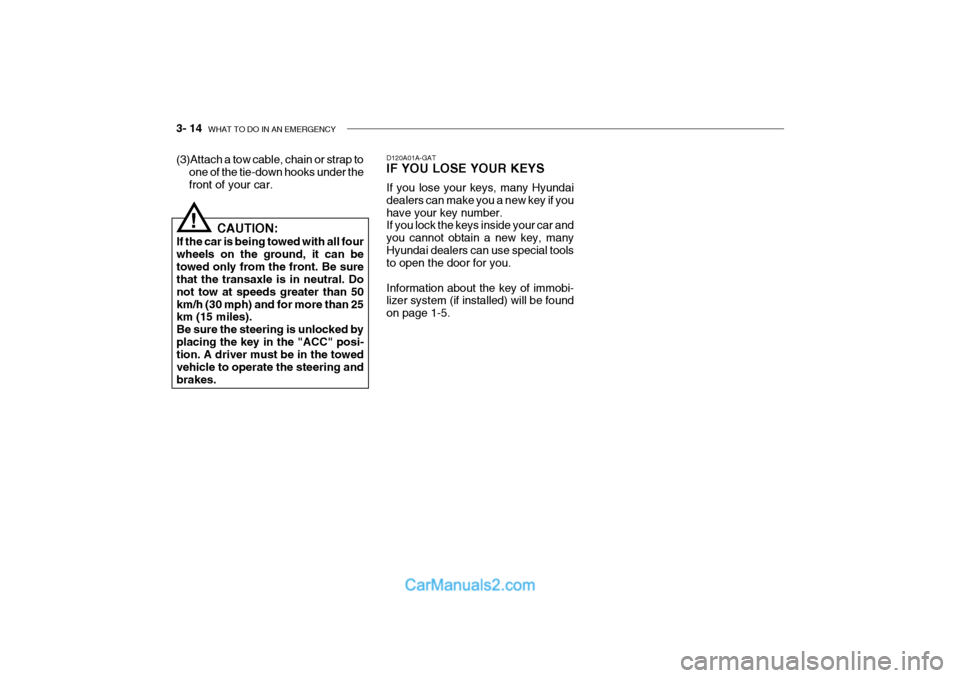 Hyundai Getz 2002 Owners Manual 3- 14 WHAT TO DO IN AN EMERGENCY
D120A01A-GAT IF YOU LOSE YOUR KEYS If you lose your keys, many Hyundai dealers can make you a new key if youhave your key number. If you lock the keys inside your car Hyundai Getz 2002 Owners Manual 3- 14 WHAT TO DO IN AN EMERGENCY
D120A01A-GAT IF YOU LOSE YOUR KEYS If you lose your keys, many Hyundai dealers can make you a new key if youhave your key number. If you lock the keys inside your car