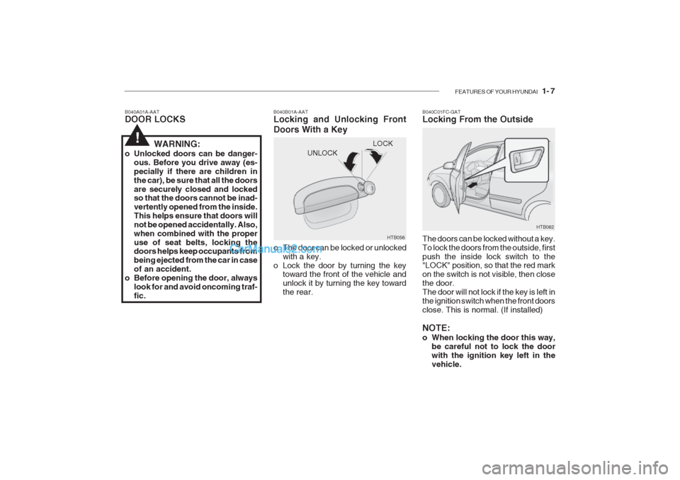 Hyundai Getz 2002  Owners Manual FEATURES OF YOUR HYUNDAI   1- 7
UNLOCK
B040A01A-AAT DOOR LOCKS
B040B01A-AATLocking and Unlocking Front Doors With a Key
HTB056
LOCK
!WARNING:
o Unlocked doors can be danger- ous. Before you drive away