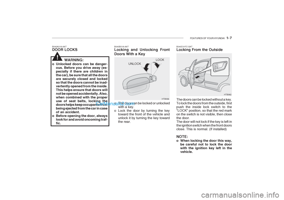 Hyundai Getz 2002 User Guide FEATURES OF YOUR HYUNDAI 1- 7
UNLOCK
B040A01A-AAT DOOR LOCKS
B040B01A-AATLocking and Unlocking Front Doors With a Key
HTB056
LOCK
!WARNING:
o Unlocked doors can be danger- ous. Before you drive away Hyundai Getz 2002 User Guide FEATURES OF YOUR HYUNDAI 1- 7
UNLOCK
B040A01A-AAT DOOR LOCKS
B040B01A-AATLocking and Unlocking Front Doors With a Key
HTB056
LOCK
!WARNING:
o Unlocked doors can be danger- ous. Before you drive away