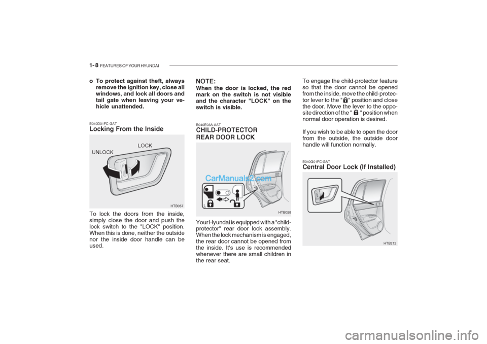 Hyundai Getz 2002 Owners Guide 1- 8 FEATURES OF YOUR HYUNDAI
To engage the child-protector feature so that the door cannot be openedfrom the inside, move the child-protec-tor lever to the " " position and closethe door. Move th Hyundai Getz 2002 Owners Guide 1- 8 FEATURES OF YOUR HYUNDAI
To engage the child-protector feature so that the door cannot be openedfrom the inside, move the child-protec-tor lever to the " " position and closethe door. Move th