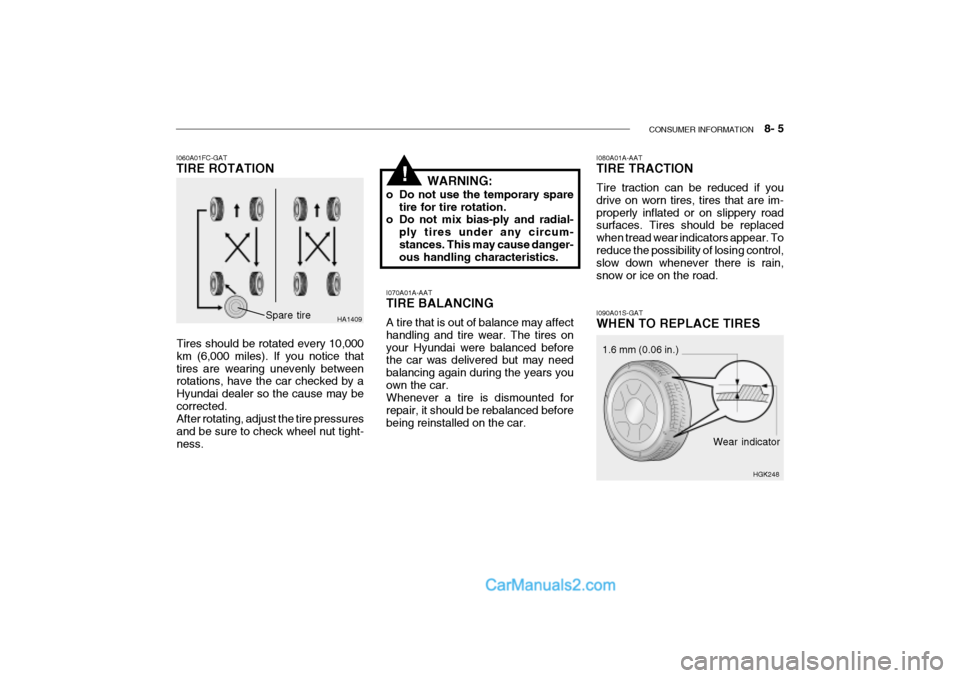 Hyundai Getz 2002 Owners Manual CONSUMER INFORMATION 8- 5
I070A01A-AAT TIRE BALANCING A tire that is out of balance may affect handling and tire wear. The tires onyour Hyundai were balanced before the car was delivered but may ne Hyundai Getz 2002 Owners Manual CONSUMER INFORMATION 8- 5
I070A01A-AAT TIRE BALANCING A tire that is out of balance may affect handling and tire wear. The tires onyour Hyundai were balanced before the car was delivered but may ne