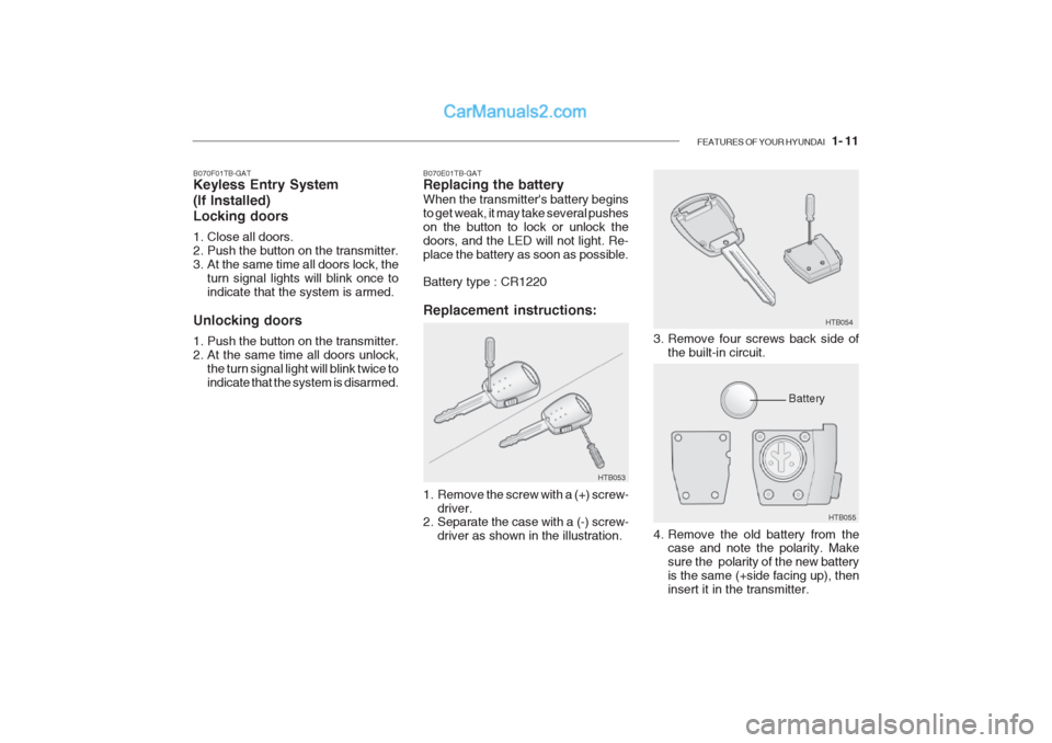 Hyundai Getz 2002 Owners Guide FEATURES OF YOUR HYUNDAI 1- 11
HTB053
B070F01TB-GAT Keyless Entry System
(If Installed) Locking doors
1. Close all doors.
2. Push the button on the transmitter.
3. At the same time all doors lock Hyundai Getz 2002 Owners Guide FEATURES OF YOUR HYUNDAI 1- 11
HTB053
B070F01TB-GAT Keyless Entry System
(If Installed) Locking doors
1. Close all doors.
2. Push the button on the transmitter.
3. At the same time all doors lock