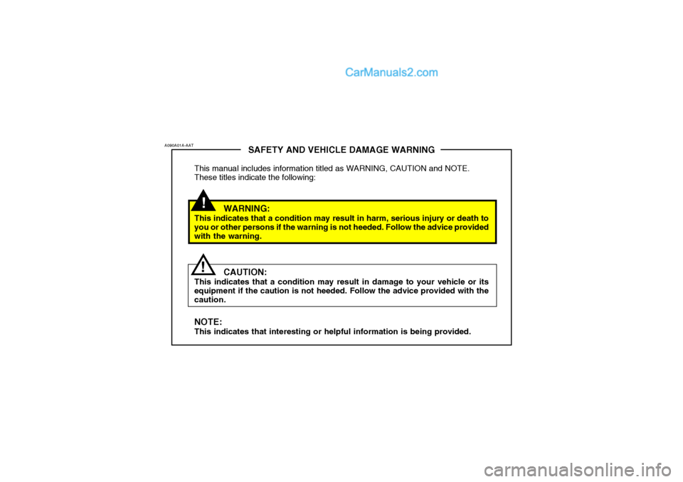 Hyundai Getz 2002 Owners Manual !
SAFETY AND VEHICLE DAMAGE WARNING
This manual includes information titled as WARNING, CAUTION and NOTE. These titles indicate the following:
WARNING:
This indicates that a condition may result in ha Hyundai Getz 2002 Owners Manual !
SAFETY AND VEHICLE DAMAGE WARNING
This manual includes information titled as WARNING, CAUTION and NOTE. These titles indicate the following:
WARNING:
This indicates that a condition may result in ha