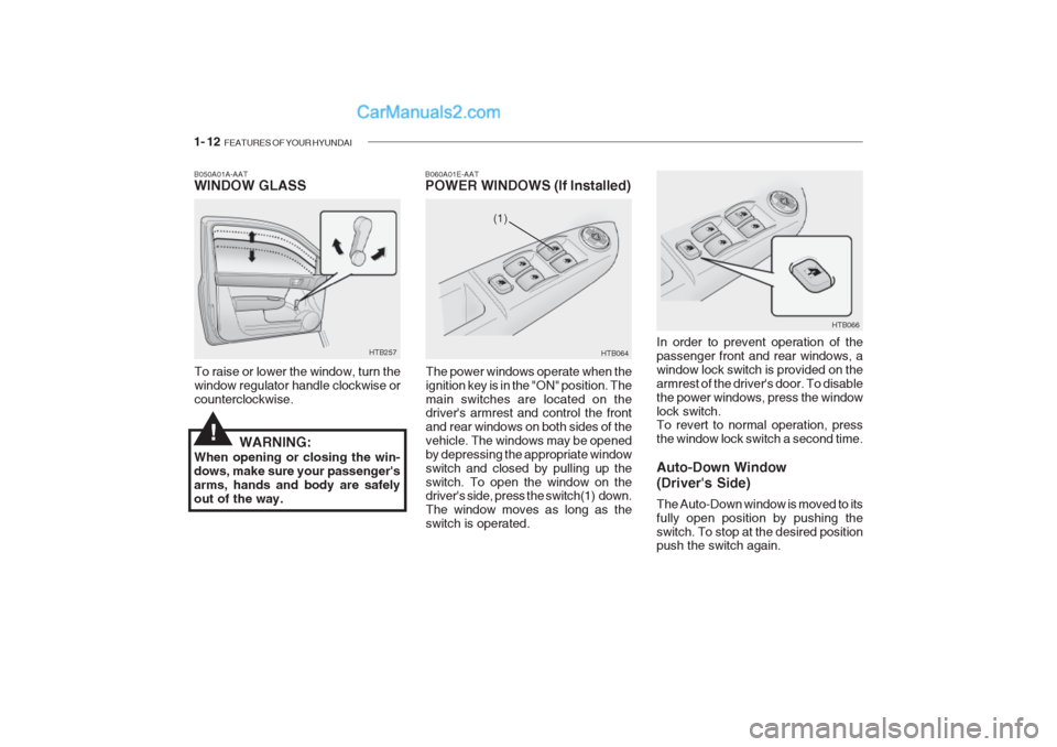 Hyundai Getz 2002 Owners Guide 1- 12 FEATURES OF YOUR HYUNDAI
HTB257
B050A01A-AAT WINDOW GLASS
To raise or lower the window, turn the window regulator handle clockwise orcounterclockwise.HTB064
(1) HTB066
In order to prevent opera Hyundai Getz 2002 Owners Guide 1- 12 FEATURES OF YOUR HYUNDAI
HTB257
B050A01A-AAT WINDOW GLASS
To raise or lower the window, turn the window regulator handle clockwise orcounterclockwise.HTB064
(1) HTB066
In order to prevent opera