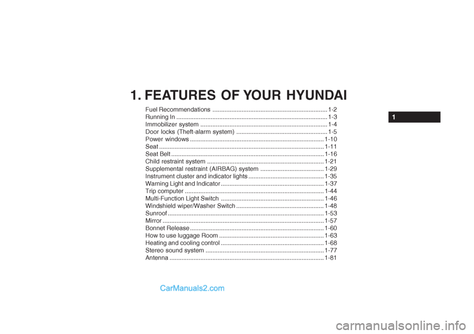 Hyundai Getz 2002 Owners Manual 1. FEATURES OF YOUR HYUNDAI
Fuel Recommendations ................................................................... 1-2
Running In ................................................................... Hyundai Getz 2002 Owners Manual 1. FEATURES OF YOUR HYUNDAI
Fuel Recommendations ................................................................... 1-2
Running In ...................................................................