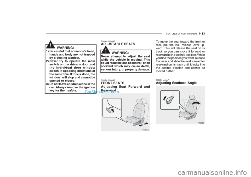 Hyundai Getz 2002 Owners Guide FEATURES OF YOUR HYUNDAI 1- 13
HTB026
HTB024
B080A01FC-GAT ADJUSTABLE SEATS B080B01FC-GAT FRONT SEATS Adjusting Seat Forward andRearward
To move the seat toward the front or rear, pull the lock rele Hyundai Getz 2002 Owners Guide FEATURES OF YOUR HYUNDAI 1- 13
HTB026
HTB024
B080A01FC-GAT ADJUSTABLE SEATS B080B01FC-GAT FRONT SEATS Adjusting Seat Forward andRearward
To move the seat toward the front or rear, pull the lock rele