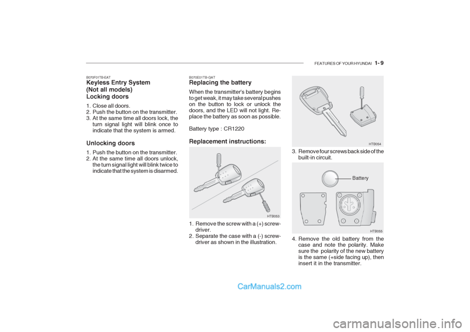 Hyundai Getz 2002 Owners Manual FEATURES OF YOUR HYUNDAI 1- 9
HTB053
B070F01TB-EAT Keyless Entry System (Not all models) Locking doors
1. Close all doors.
2. Push the button on the transmitter.
3. At the same time all doors lock Hyundai Getz 2002 Owners Manual FEATURES OF YOUR HYUNDAI 1- 9
HTB053
B070F01TB-EAT Keyless Entry System (Not all models) Locking doors
1. Close all doors.
2. Push the button on the transmitter.
3. At the same time all doors lock